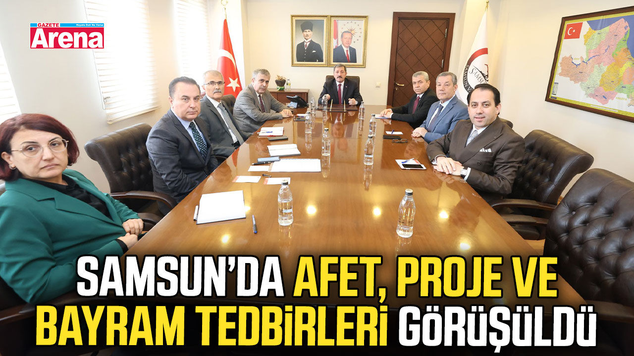Samsun’da afet, proje ve bayram tedbirleri görüşüldü
