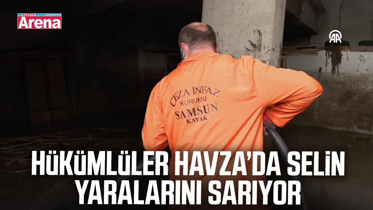 Hükümlüler Havza’da selin yaralarını sarıyor