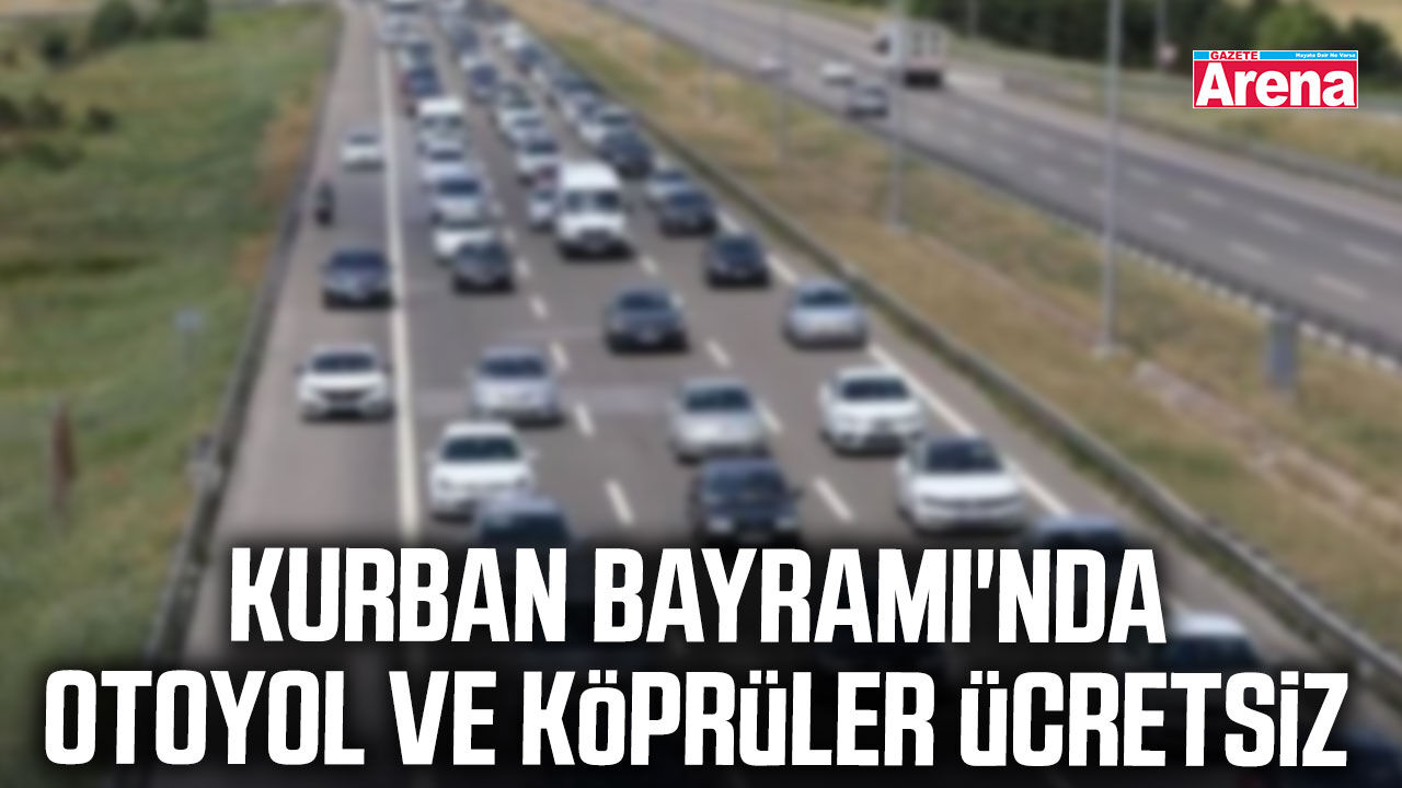 Kurban Bayramı'nda  otoyol ve köprüler ücretsiz