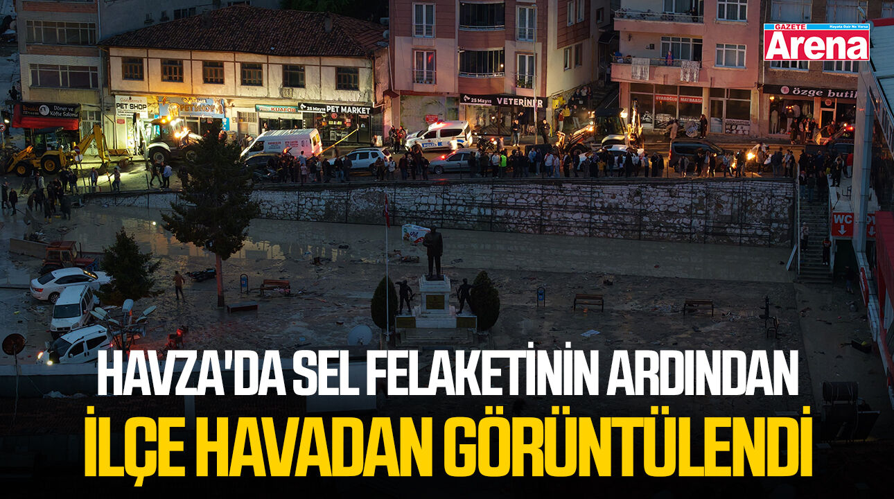 Havza'da sel felaketinin ardından ilçe havadan görüntülendi