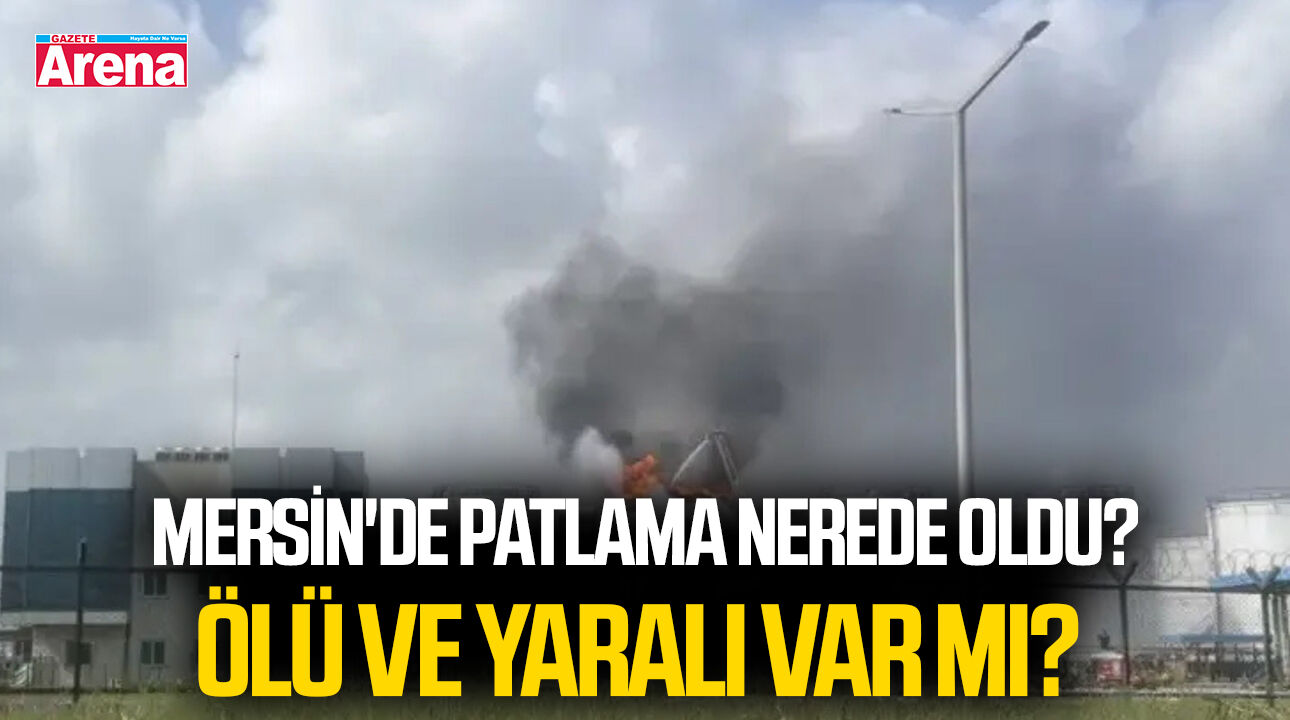 Mersin'de patlama nerede oldu? Ölü ve yaralı var mı?