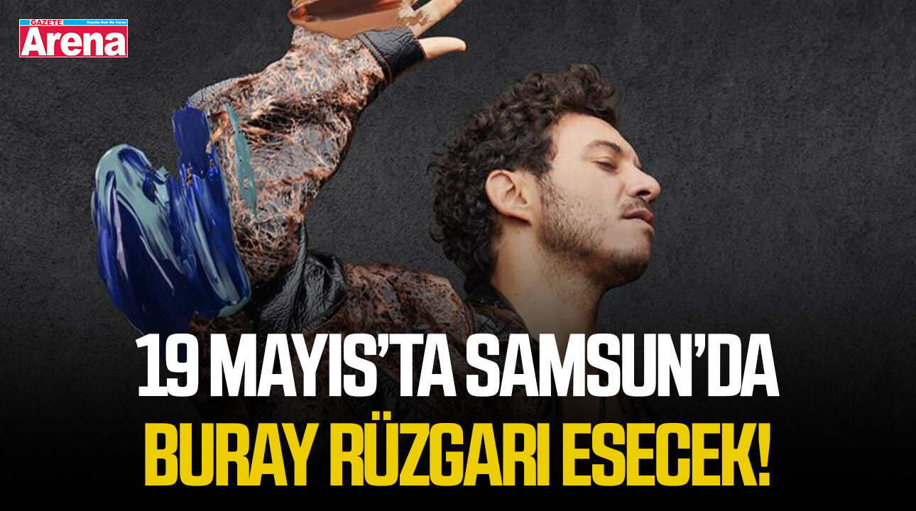 19 Mayıs’ta Samsun’da Buray rüzgarı esecek!