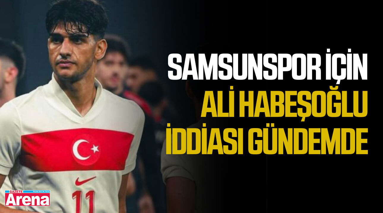 Samsunspor için Ali Habeşoğlu iddiası gündemde