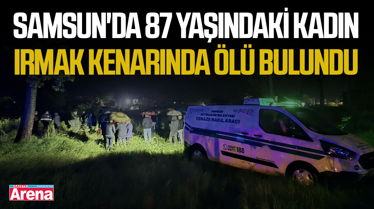 Samsun'da 87 yaşındaki kadın ırmak kenarında ölü bulundu