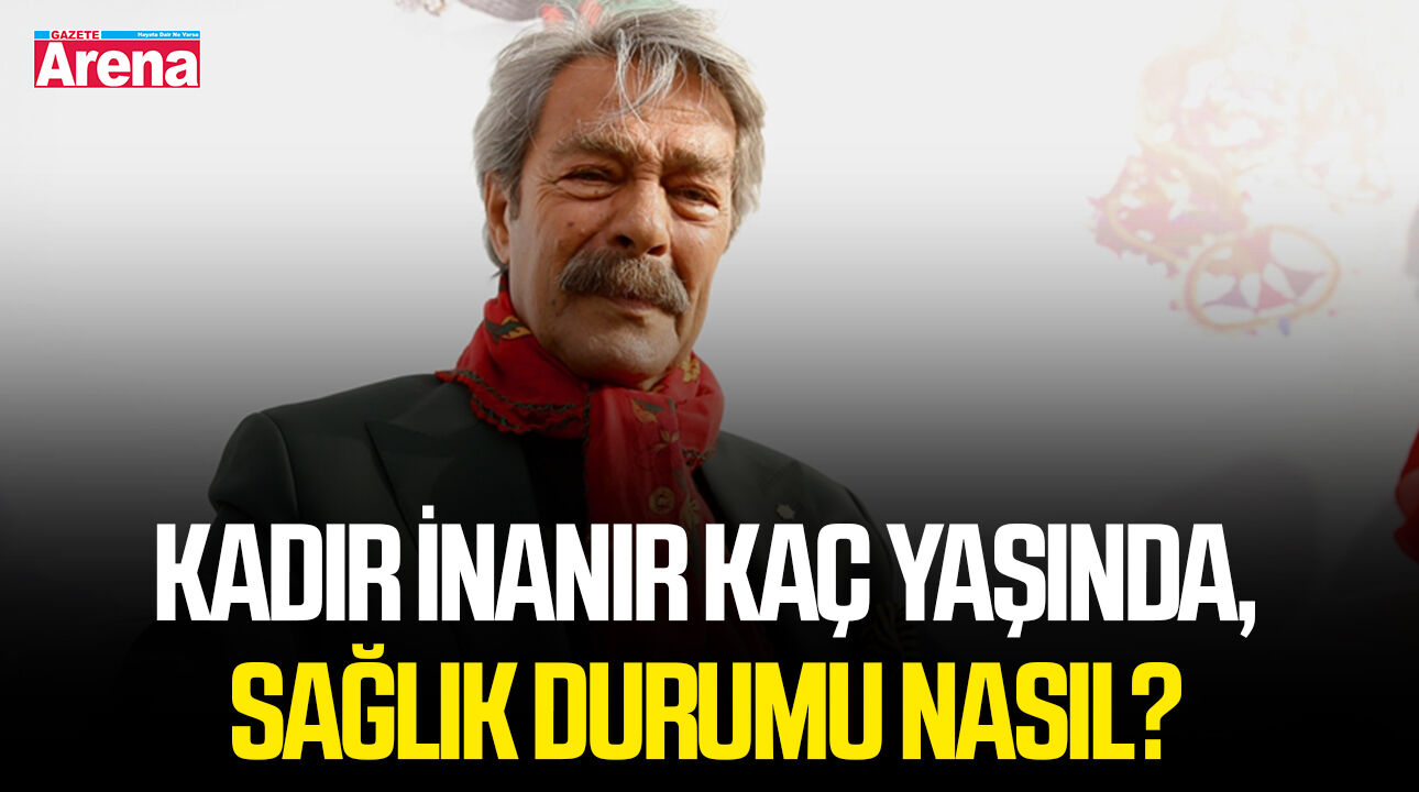 Kadir İnanır kaç yaşında, sağlık durumu nasıl?