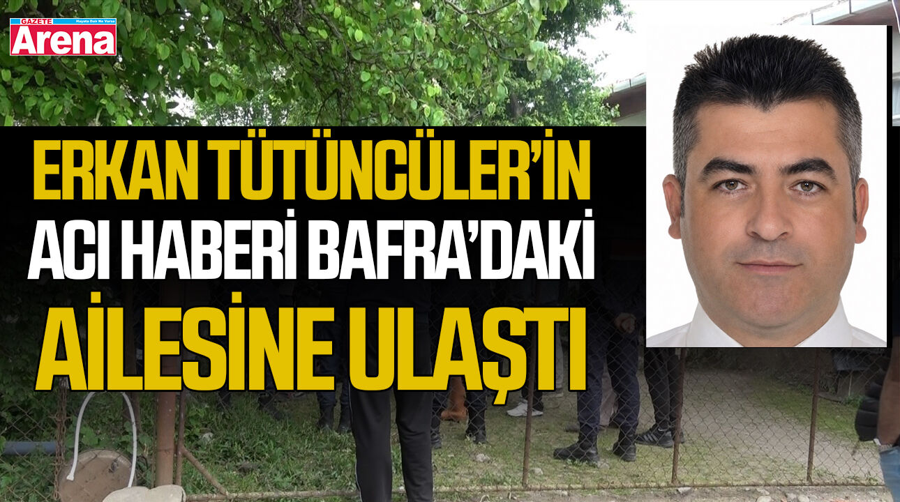 Şehit Erkan Tütüncüler’in acı haberi Bafra’daki ailesine ulaştı