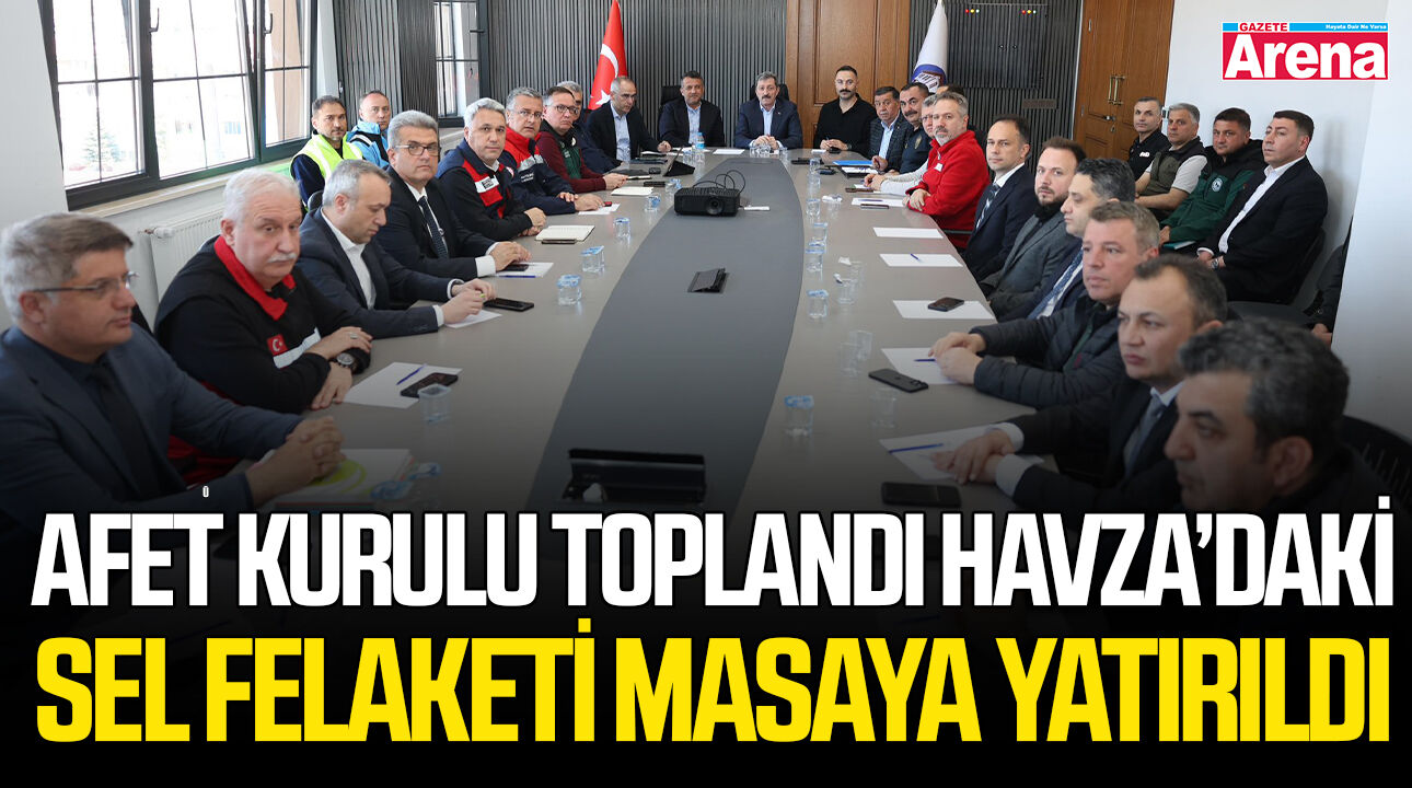 Afet kurulu toplandı Havza’daki sel felaketi masaya yatırıldı