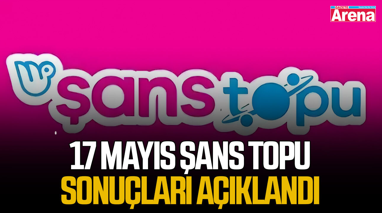 17 Mayıs 2026 Şans Topu sonuçları açıklandı