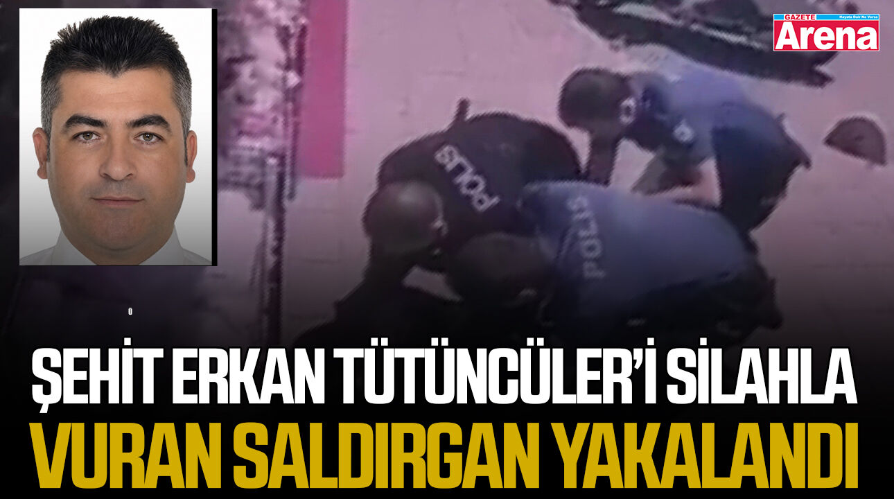 Şehit Erkan Tütüncüler’i silahla vuran saldırgan yakalandı