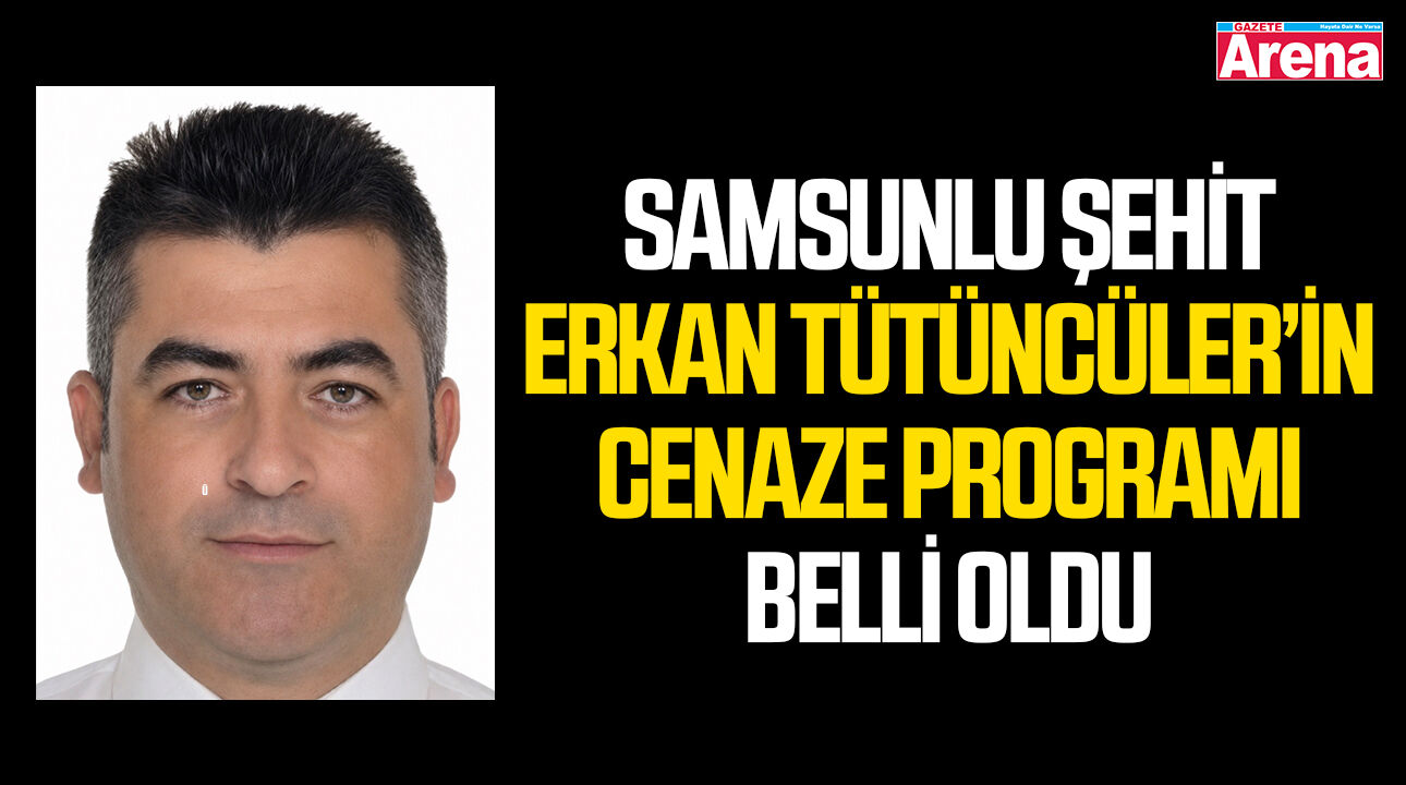 Samsunlu Şehit Erkan Tütüncüler’in cenaze programı belli oldu