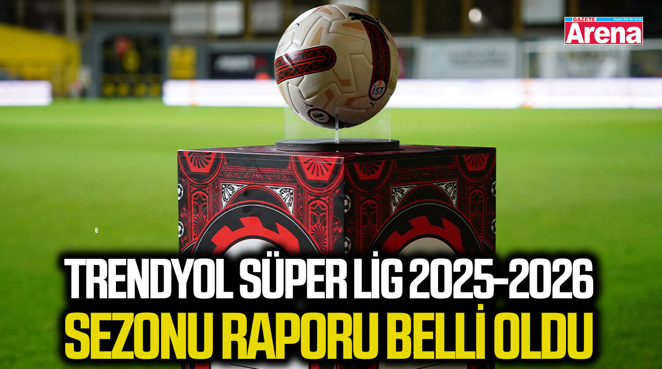 Trendyol Süper Lig 2025-2026 sezonu raporu belli oldu