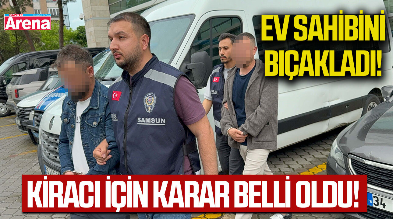 Samsun’da ev sahibini bıçaklayan kiracı tutuklandı