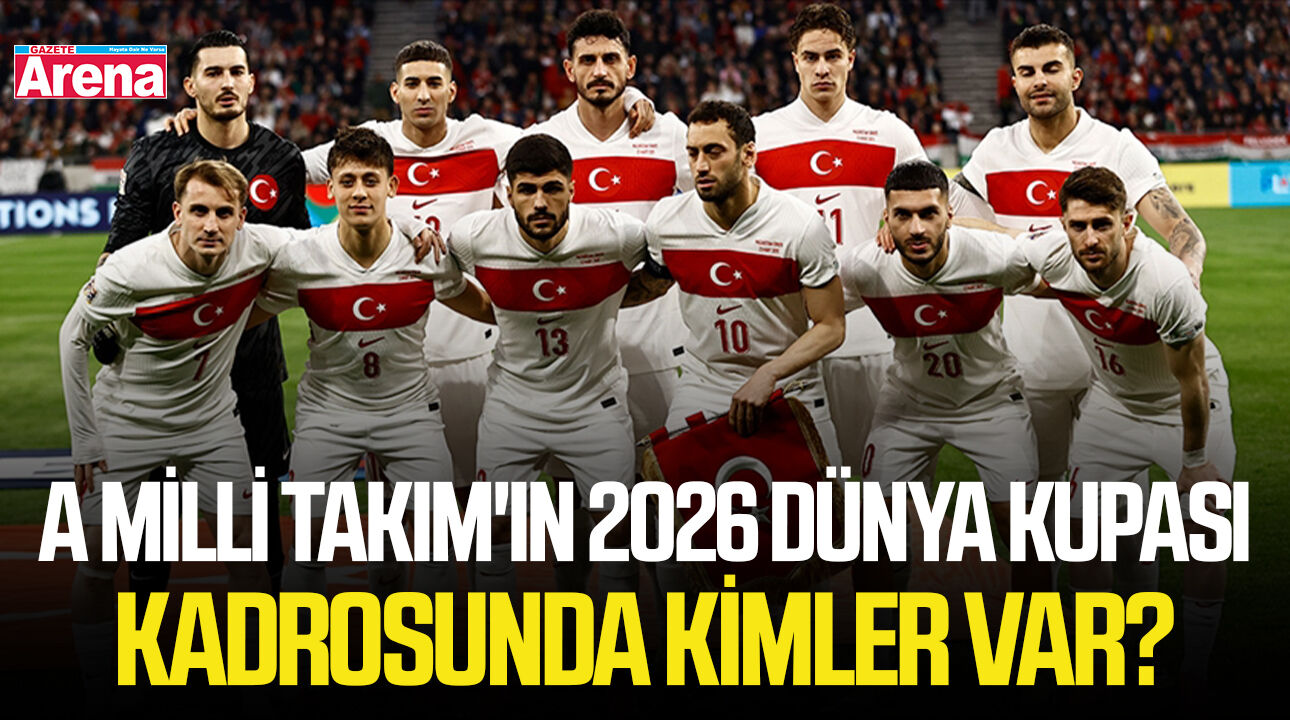 A Milli Takım'ın 2026 Dünya Kupası kadrosunda kimler var?