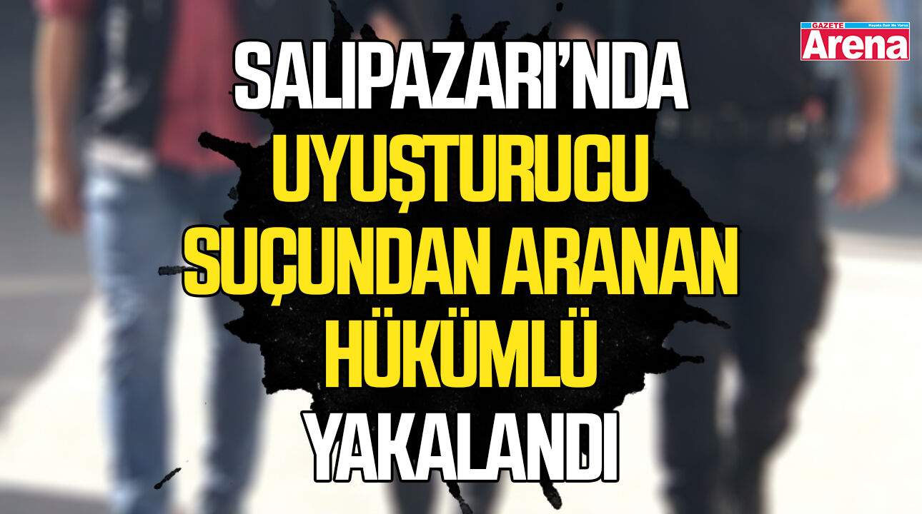 Salıpazarı’nda uyuşturucu suçundan aranan hükümlü yakalandı