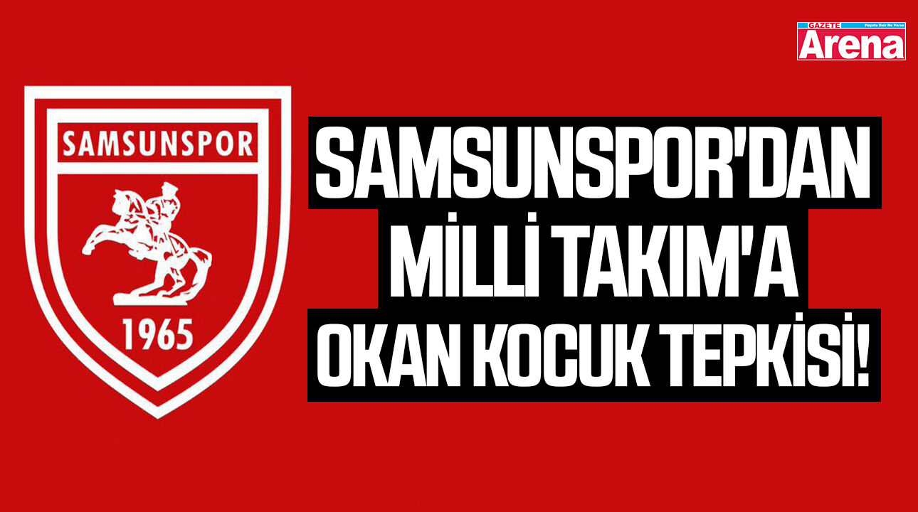 Samsunspor'dan Milli Takım'a Okan Kocuk tepkisi!