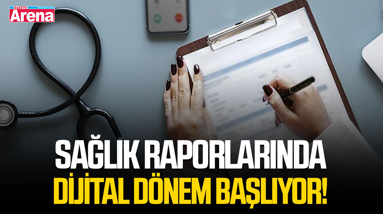 Sağlık raporlarında dijital dönem başlıyor!