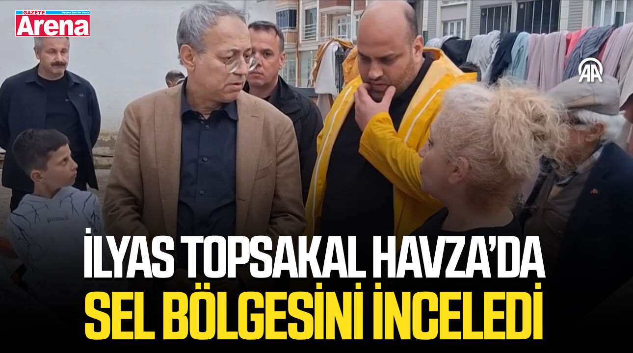 İlyas Topsakal Havza’da sel bölgesini inceledi