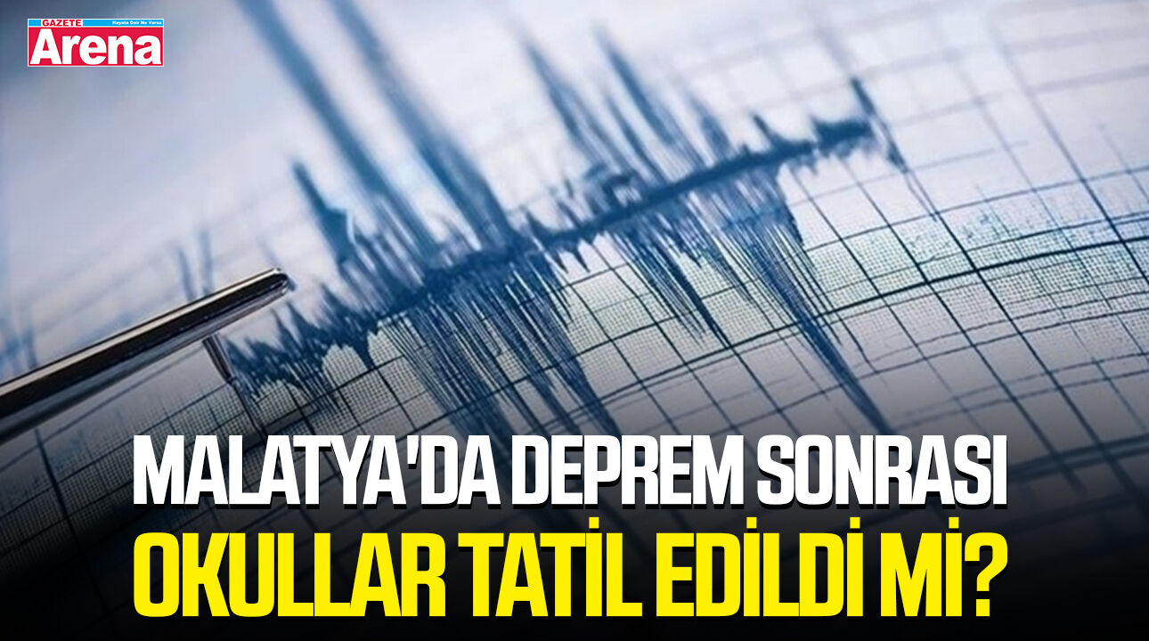 Malatya'da deprem sonrası okullar tatil edildi mi?