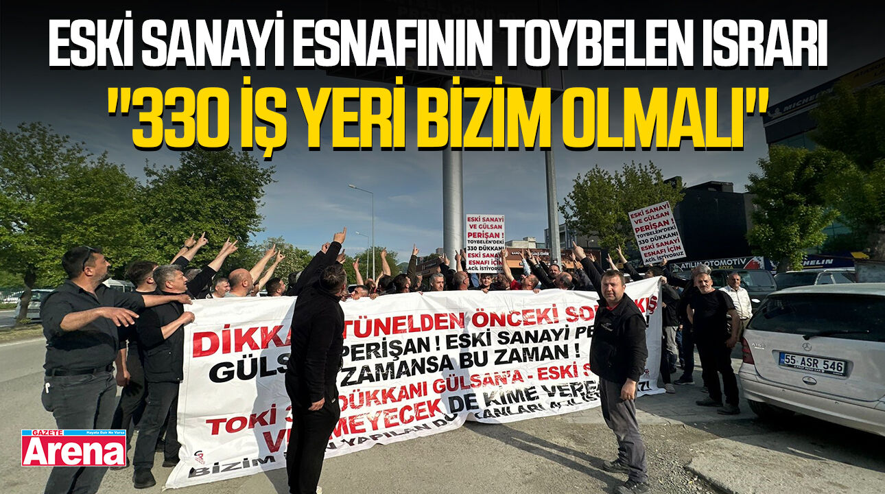 Eski sanayi esnafının Toybelen ısrarı: "330 iş yeri bizim olmalı"
