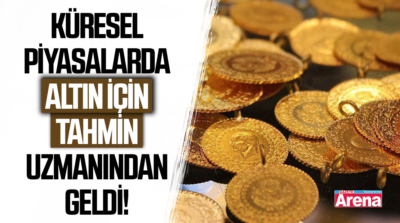 Küresel piyasalarda altın için tahmin uzmanından geldi!
