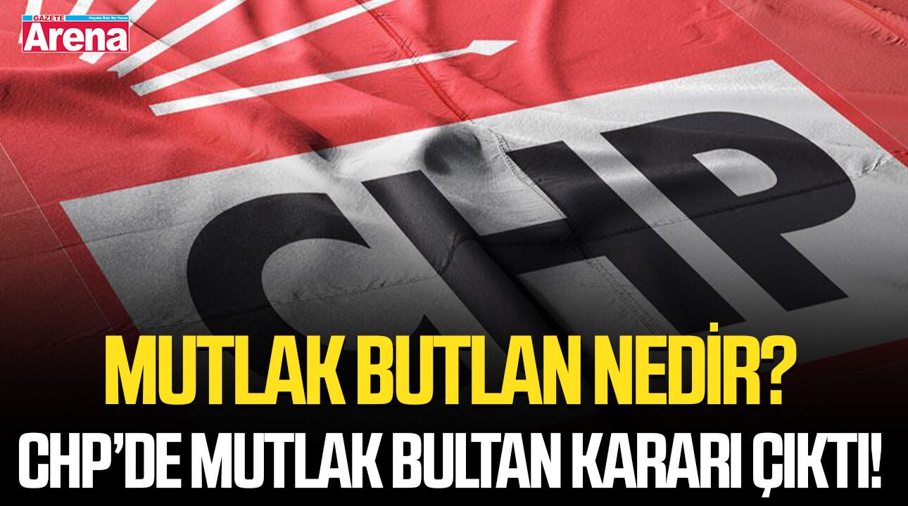 Mutlak butlan nedir? CHP’de mutlak bultan kararı çıktı!