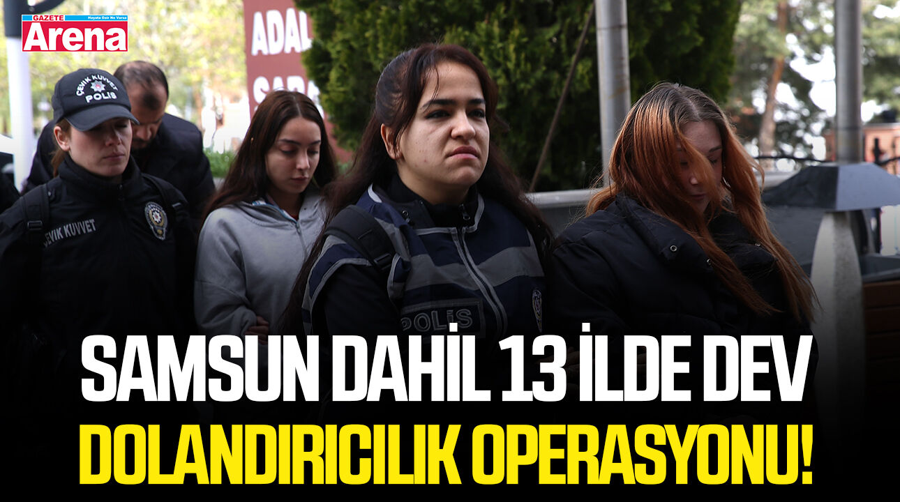 Samsun dahil 13 ilde dev dolandırıcılık operasyonu!