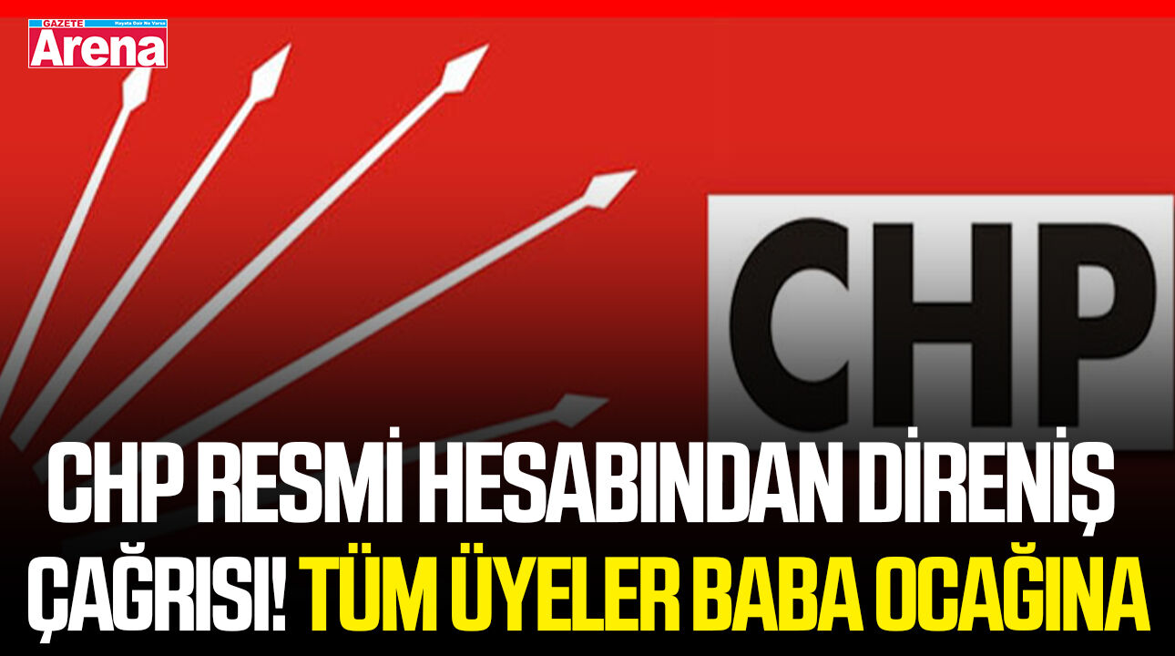 CHP resmi hesabından direniş çağrısı! Tüm üyeler baba ocağına