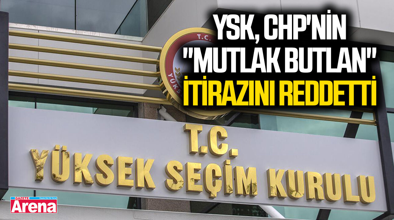 YSK, CHP'nin "mutlak butlan" itirazını reddetti