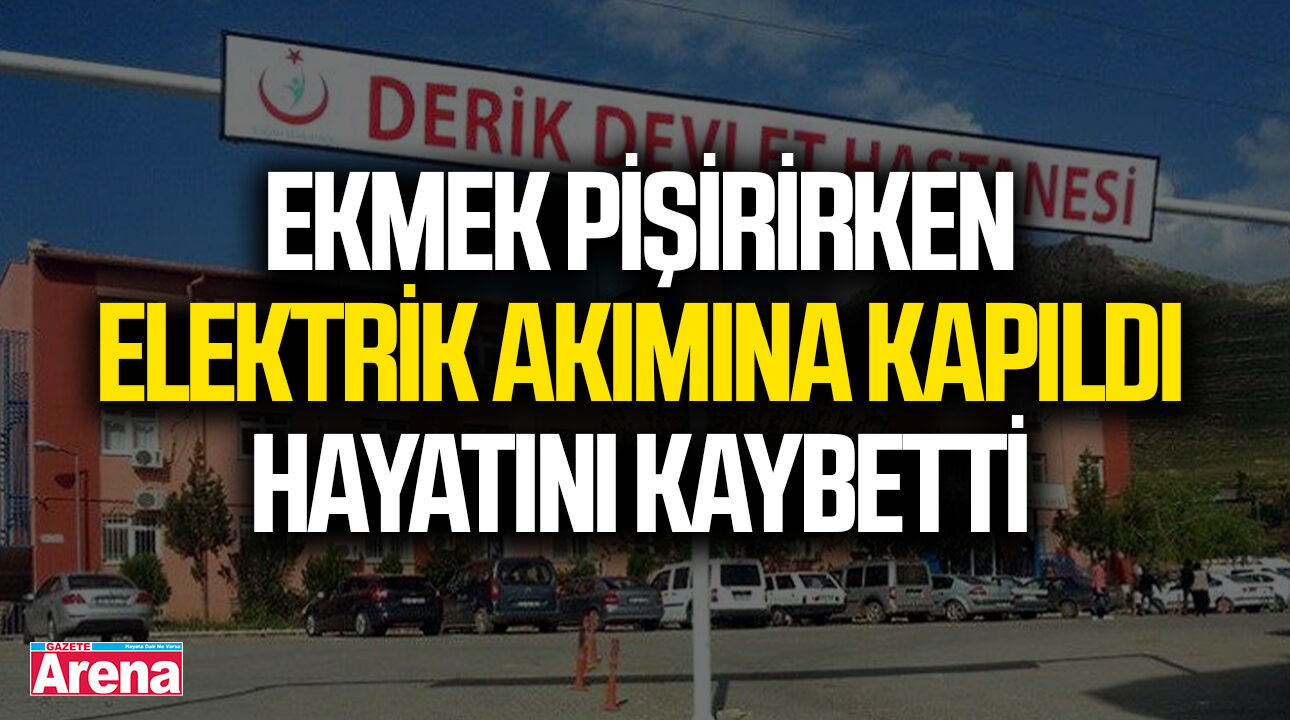 Ekmek pişirirken elektrik akımına kapıldı hayatını kaybetti