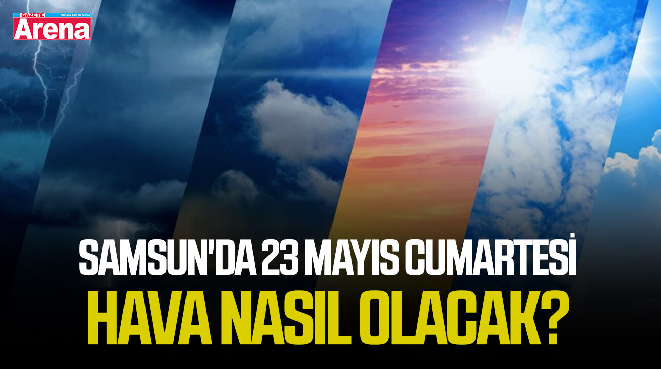 Samsun'da 23 Mayıs Cumartesi hava nasıl olacak?