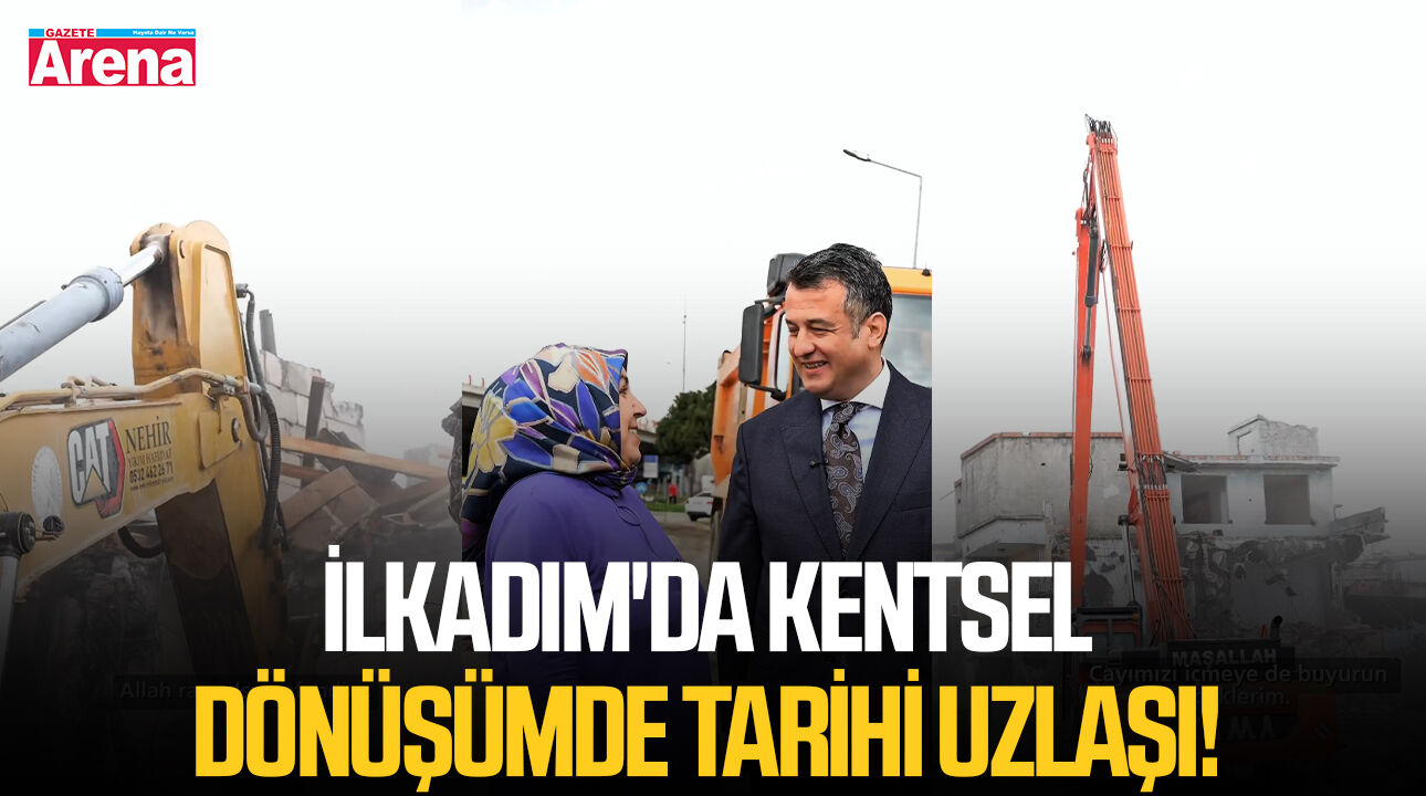 İlkadım'da kentsel dönüşümde tarihi uzlaşı!