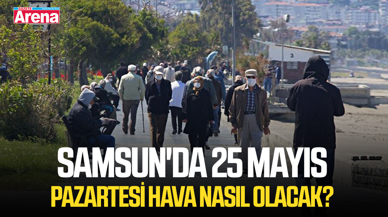 Samsun'da 25 Mayıs Pazartesi hava nasıl olacak?