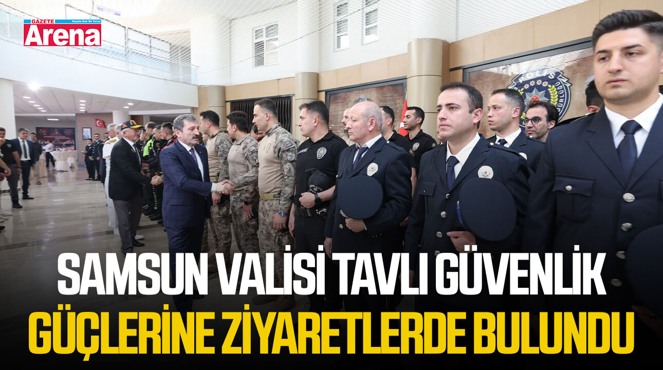 Samsun Valisi Tavlı güvenlik güçlerine ziyaretlerde bulundu
