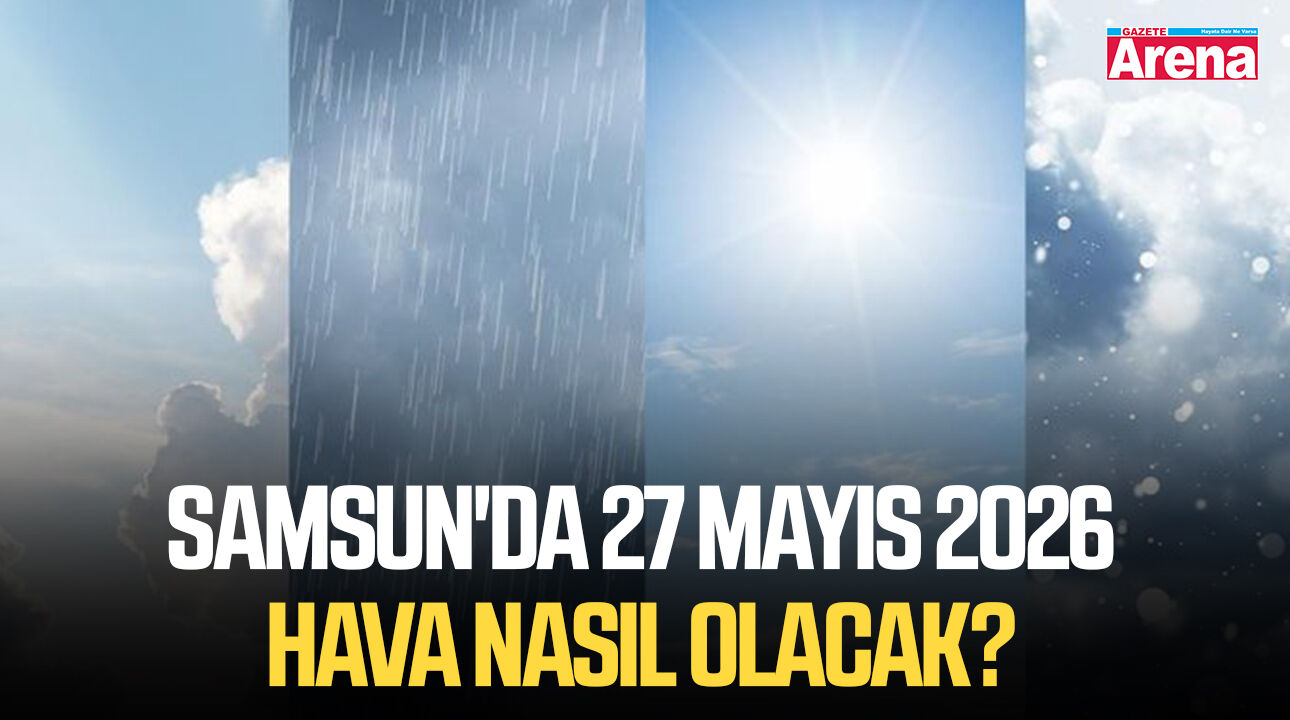 Samsun'da 27 Mayıs 2026 hava nasıl olacak?