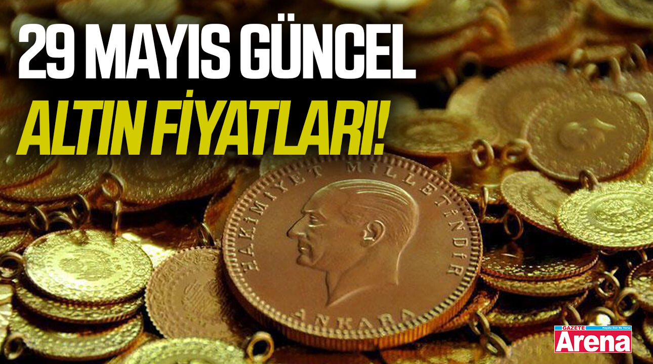 29 Mayıs güncel altın fiyatları!