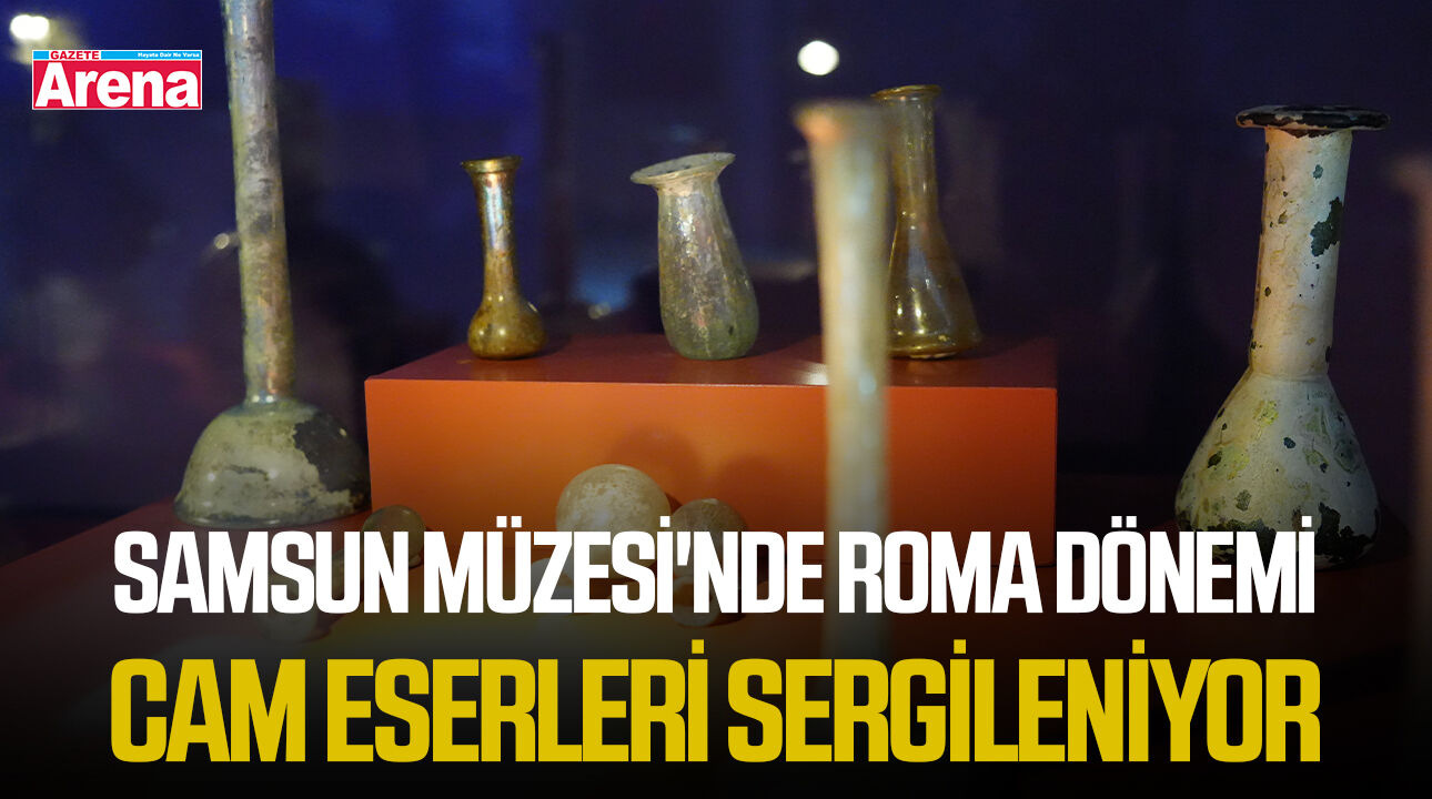 Samsun Müzesi'nde Roma Dönemi cam eserleri sergileniyor