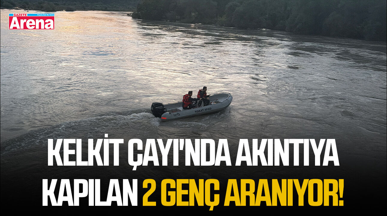 Kelkit Çayı'nda akıntıya kapılan 2 genç aranıyor!