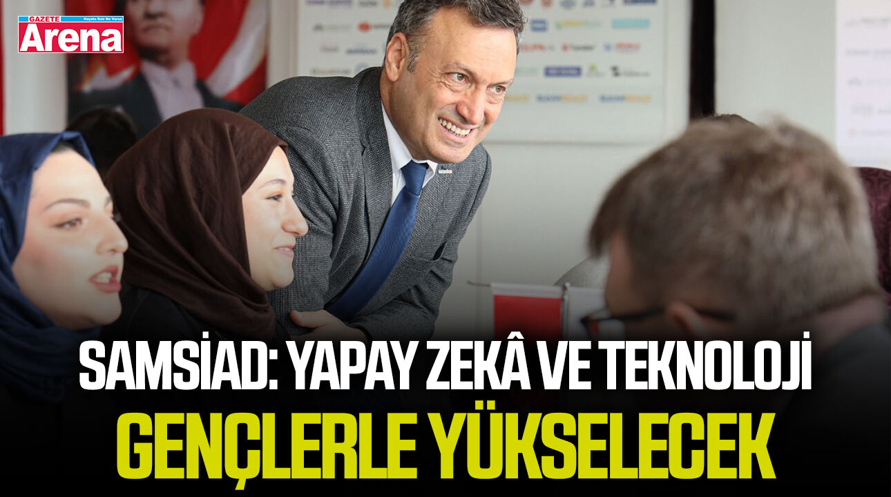 SAMSİAD: Yapay zekâ ve teknoloji gençlerle yükselecek
