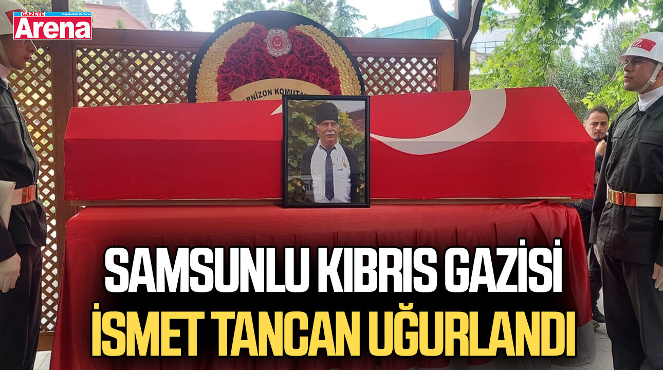 Samsunlu Kıbrıs gazisi İsmet Tancan uğurlandı