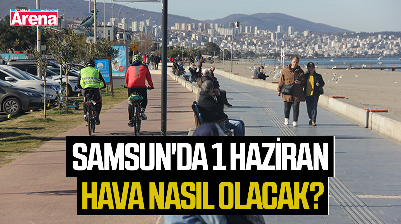 Samsun'da 1 Haziran Pazartesi hava nasıl olacak?