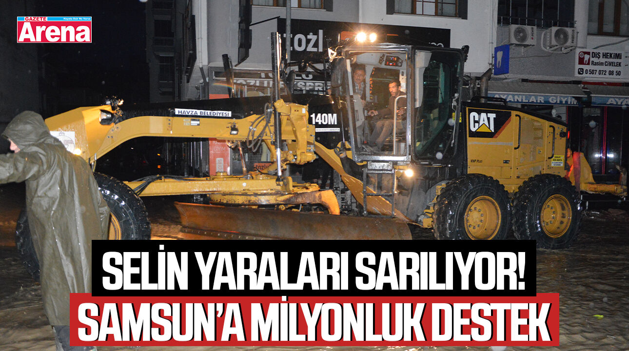 Selin yaraları sarılıyor! Samsun’a milyonluk destek