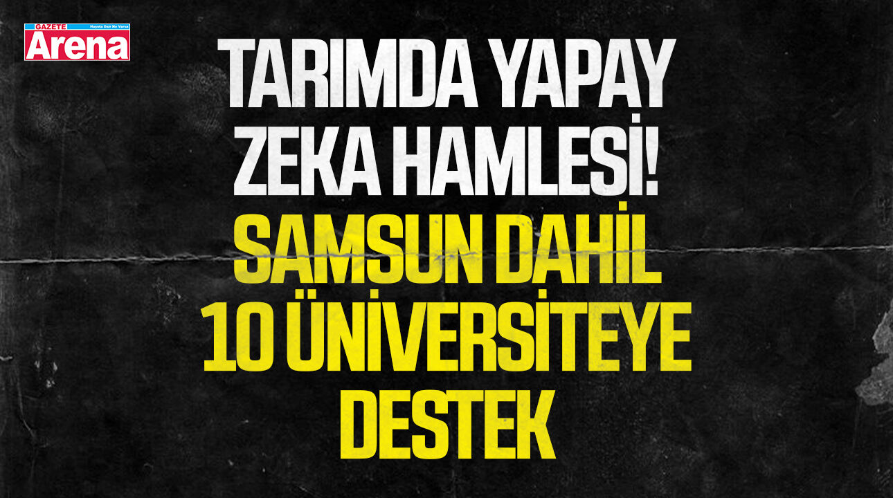 Tarımda yapay zeka hamlesi! Samsun dahil 10 üniversiteye destek