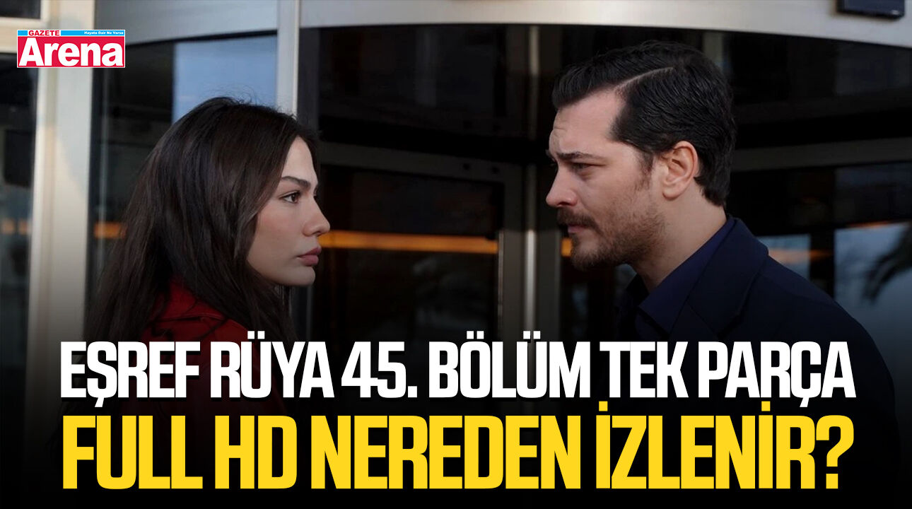 Eşref Rüya 45. bölüm tek parça full HD nereden izlenir?