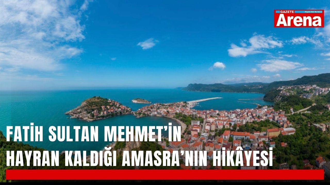 Fatih Sultan Mehmet’in hayran kaldığı Amasra’nın hikâyesi