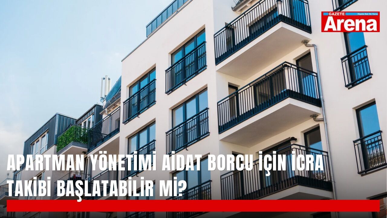 Apartman yönetimi aidat borcu için icra takibi başlatabilir mi?