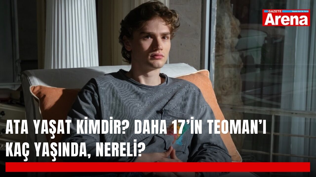 Ata Yaşat kimdir? Daha 17’in Teoman’ı kaç yaşında, nereli?
