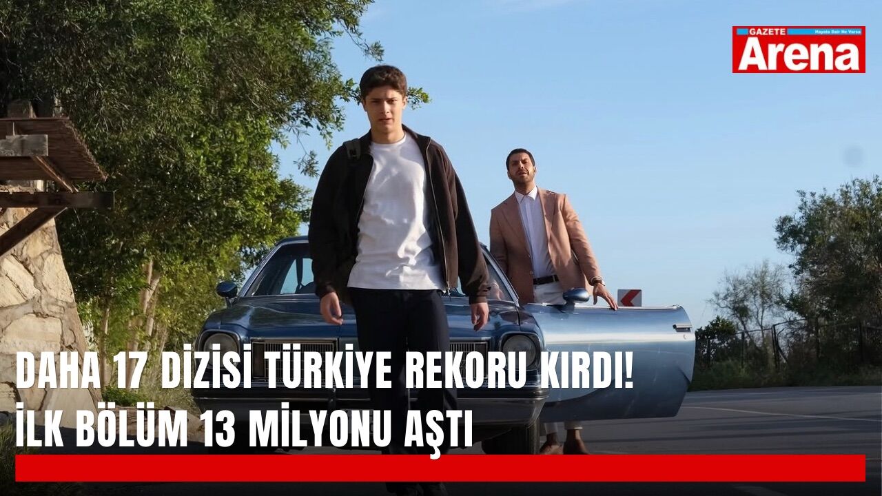 Daha 17 dizisi Türkiye rekoru kırdı! İlk bölüm 13 milyonu aştı