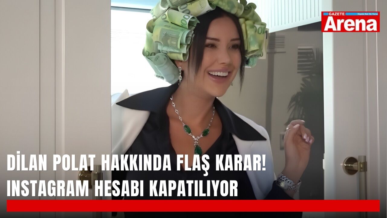 Dilan Polat hakkında flaş karar! İnstagram hesabı kapatılıyor