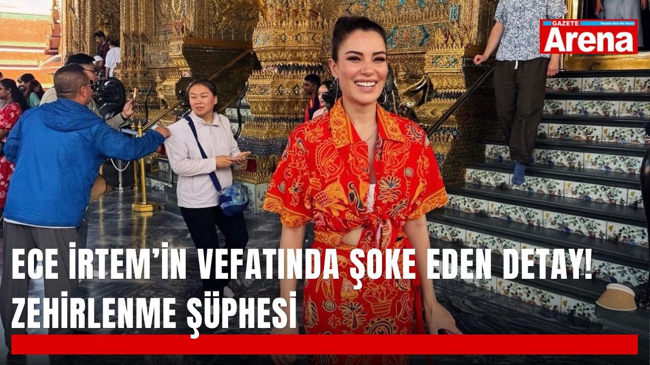 Ece İrtem’in vefatında şoke eden detay! Zehirlenme şüphesi