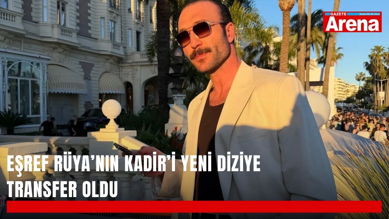 Eşref Rüya’nın Kadir’i yeni diziye transfer oldu